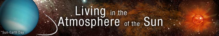 Sun-Earth Day 2007 presents: Living in the Atmosphere of the Sun